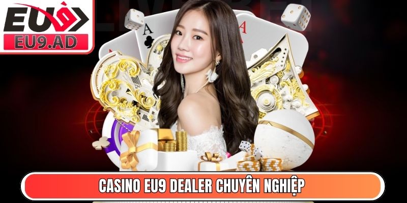 Casino Eu9 – Trực tuyến minh bạch, dealer chuyên nghiệp